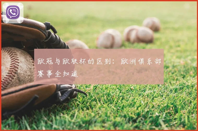 欧冠与欧联杯的区别:欧洲俱乐部赛事全知道