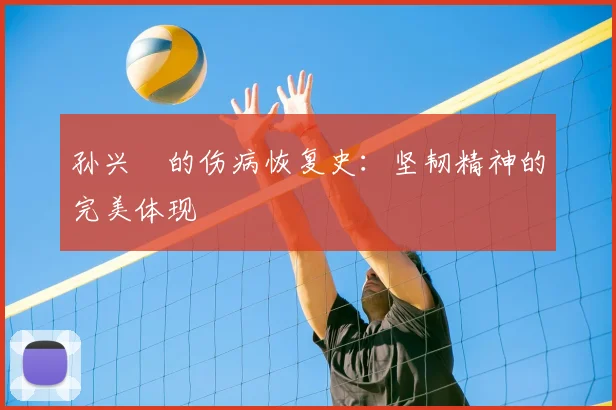 孙兴慜的伤病恢复史：坚韧精神的完美体现
