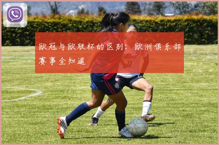 欧冠与欧联杯的区别：欧洲俱乐部赛事全知道