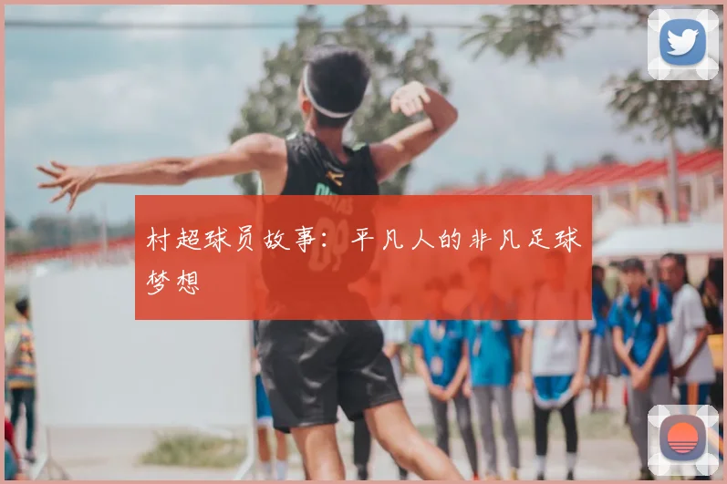 村超球员故事:平凡人的非凡足球梦想