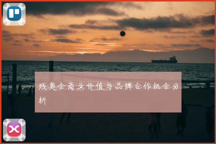 残奥会商业价值与品牌合作机会分析